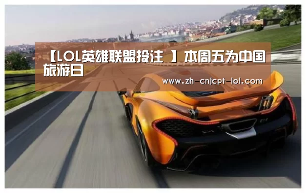 【LOL英雄联盟投注 】本周五为中国旅游日